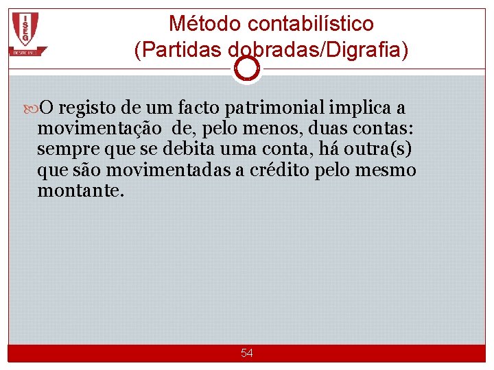 Método contabilístico (Partidas dobradas/Digrafia) O registo de um facto patrimonial implica a movimentação de,