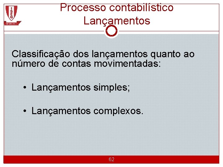 Processo contabilístico Lançamentos Classificação dos lançamentos quanto ao número de contas movimentadas: • Lançamentos