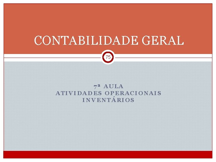 CONTABILIDADE GERAL 75 7ª AULA ATIVIDADES OPERACIONAIS INVENTÁRIOS CGE 1 2012/2013_Semestre 1 75/85 