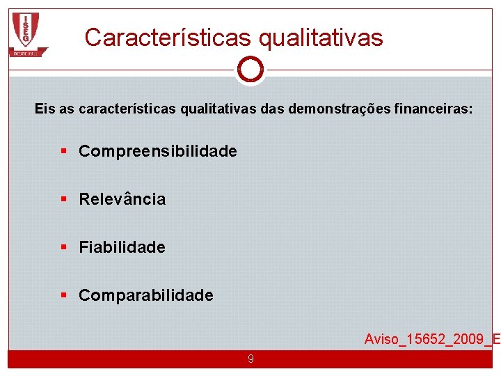 Características qualitativas Eis as características qualitativas demonstrações financeiras: § Compreensibilidade § Relevância § Fiabilidade