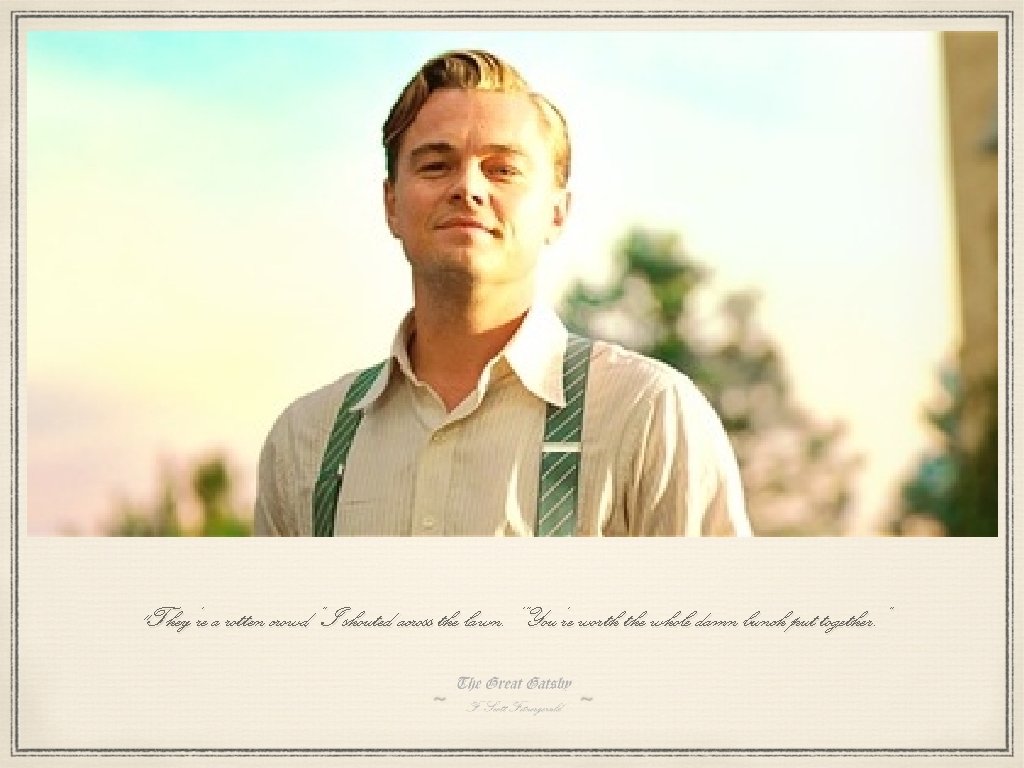 "They’re a rotten crowd, ” I shouted across the lawn. ‘”You’re worth the whole