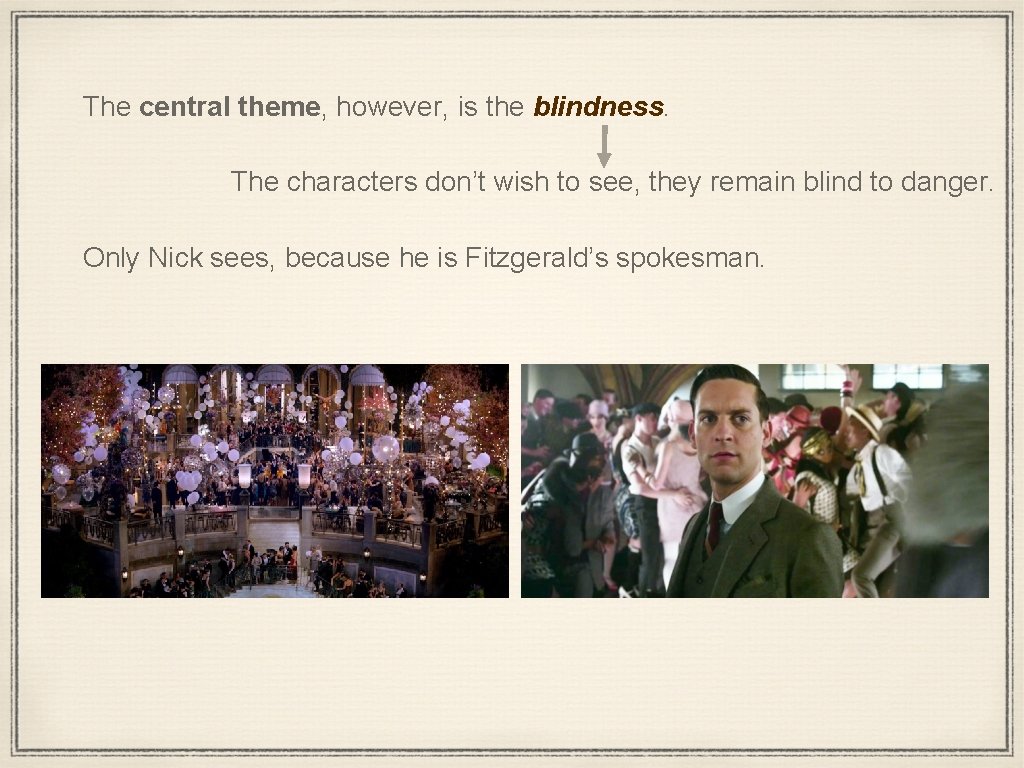 The central theme, however, is the blindness. The characters don’t wish to see, they