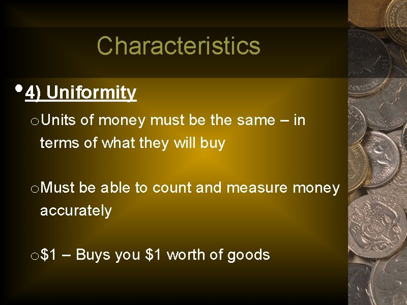 Characteristics • 4) Uniformity o. Units of money must be the same – in