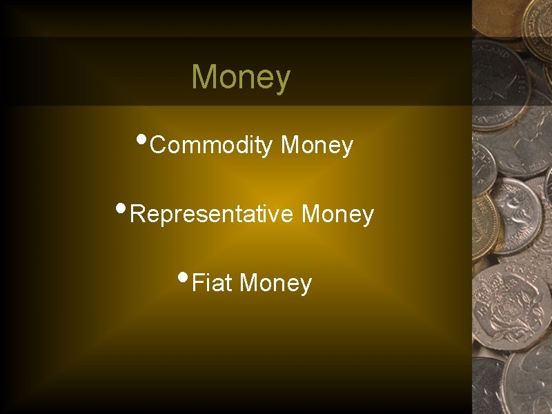 Money • Commodity Money • Representative Money • Fiat Money 