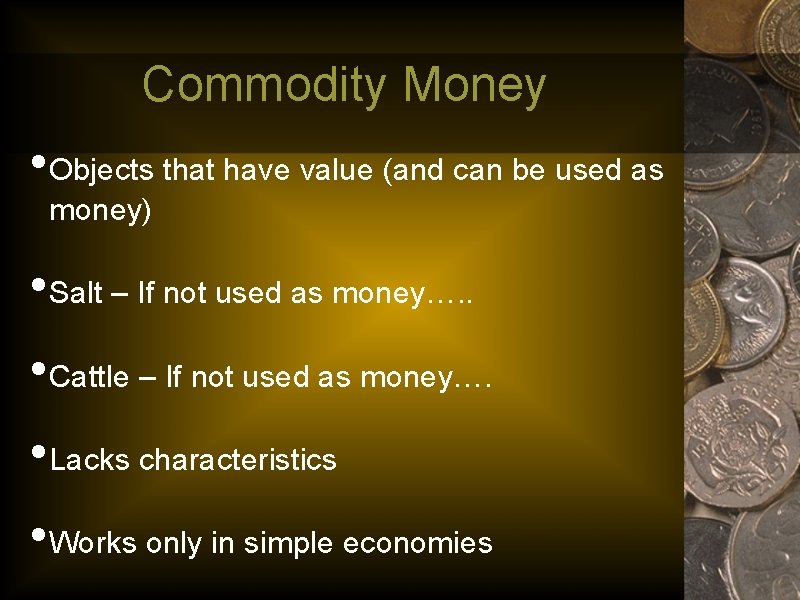 Commodity Money • Objects that have value (and can be used as money) •