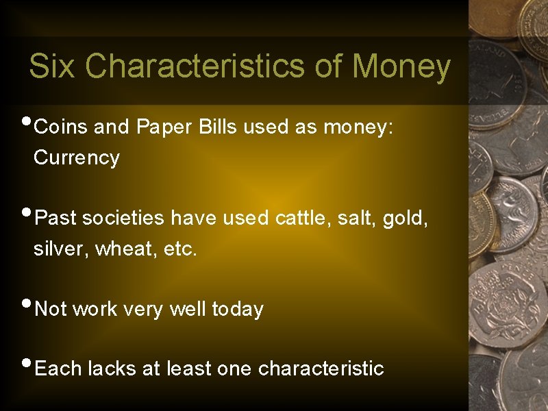 Six Characteristics of Money • Coins and Paper Bills used as money: Currency •