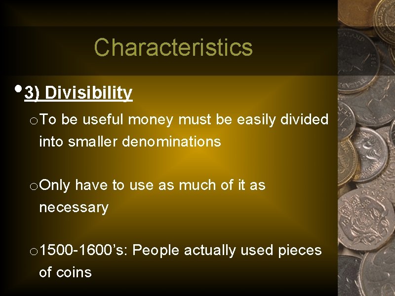 Characteristics • 3) Divisibility o. To be useful money must be easily divided into