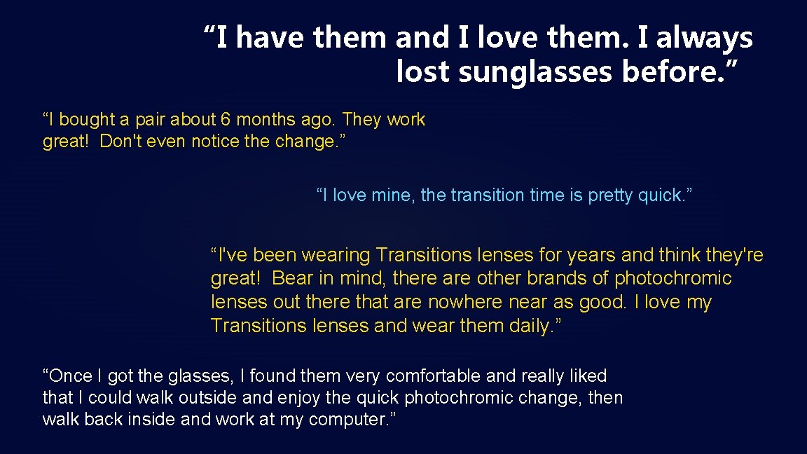 “I have them and I love them. I always lost sunglasses before. ” “I