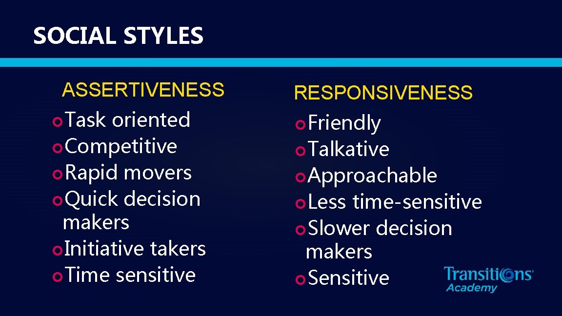 SOCIAL STYLES ASSERTIVENESS Task oriented Competitive Rapid movers Quick decision makers Initiative takers Time