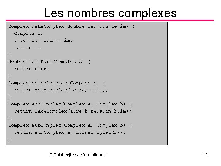 Les nombres complexes Complex make. Complex(double re, double im) { Complex r; r. re