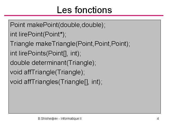 Les fonctions Point make. Point(double, double); int lire. Point(Point*); Triangle make. Triangle(Point, Point); int