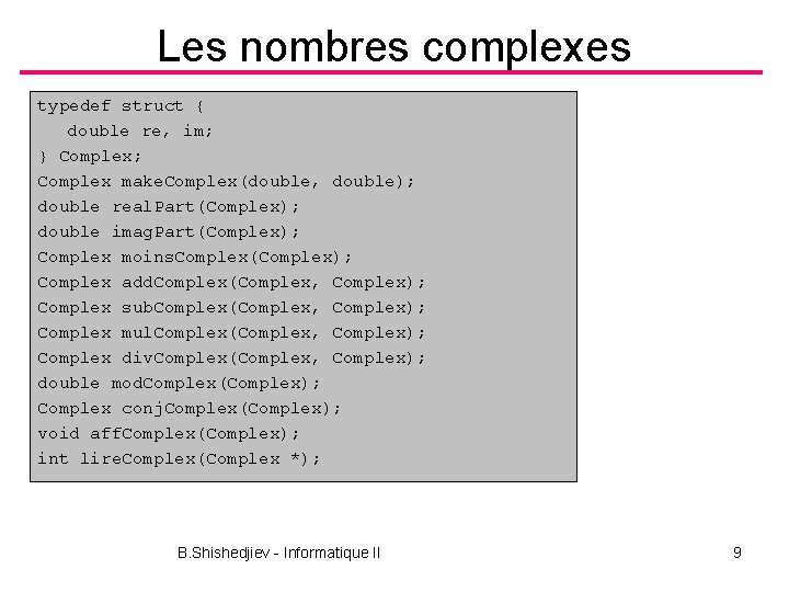 Les nombres complexes typedef struct { double re, im; } Complex; Complex make. Complex(double,