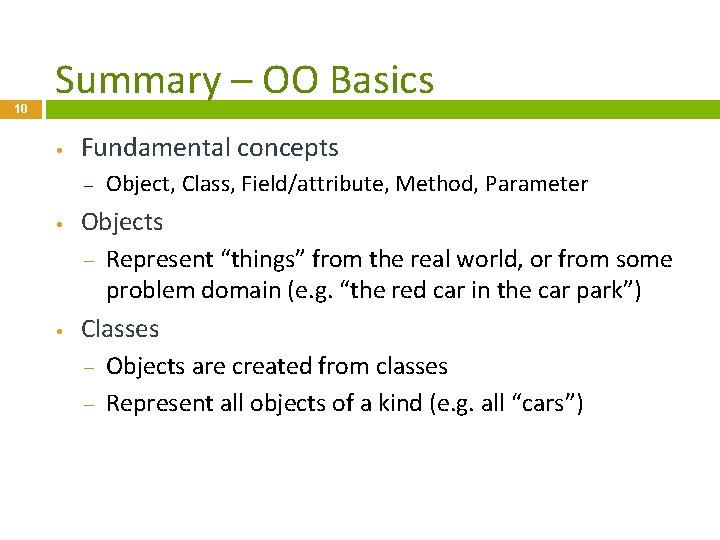 10 Summary – OO Basics • Fundamental concepts – • • Object, Class, Field/attribute,