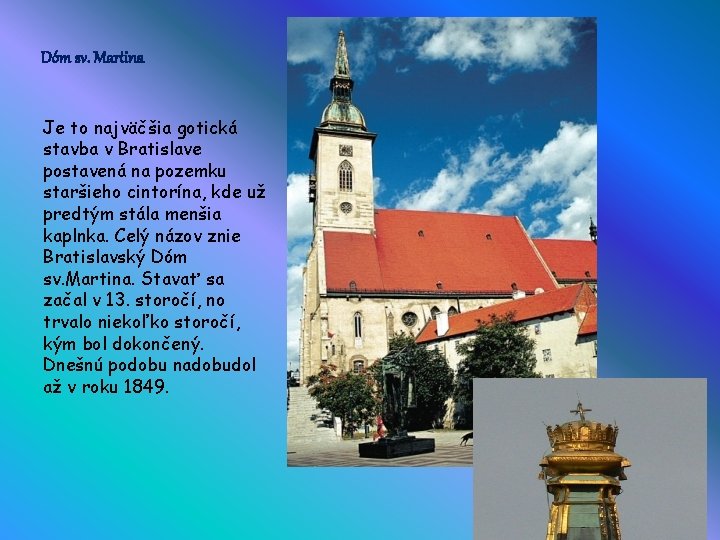 Dóm sv. Martina Je to najväčšia gotická stavba v Bratislave postavená na pozemku staršieho