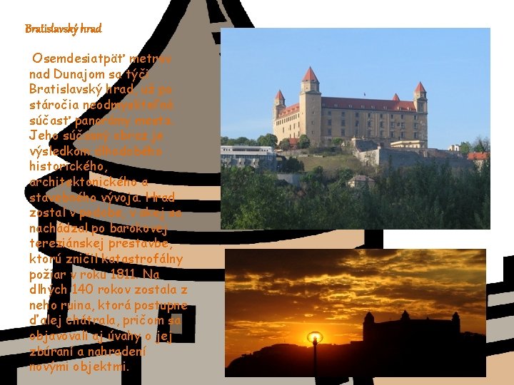 Bratislavský hrad Osemdesiatpäť metrov nad Dunajom sa týči Bratislavský hrad, už po stáročia neodmysliteľná