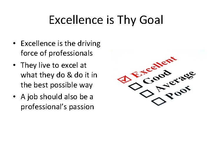 Excellence is Thy Goal • Excellence is the driving force of professionals • They