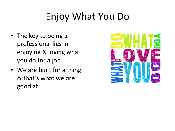 Enjoy What You Do • The key to being a professional lies in enjoying