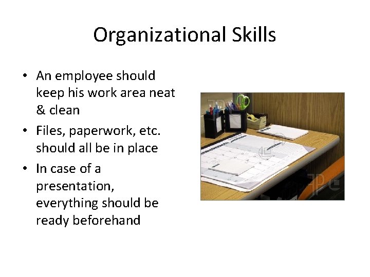 Organizational Skills • An employee should keep his work area neat & clean •