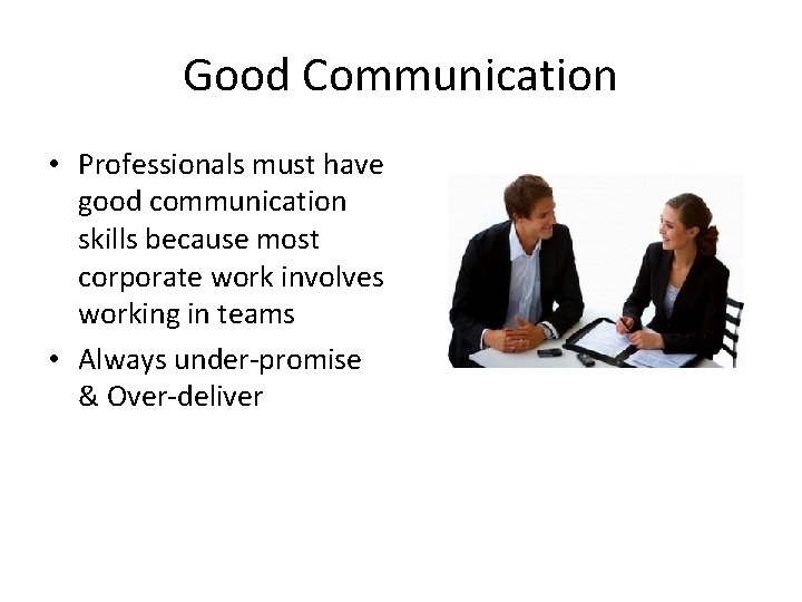 Good Communication • Professionals must have good communication skills because most corporate work involves