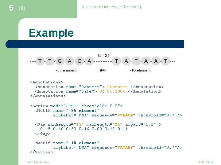 5 Queensland University of Technology (9) Example <Annotations> <Annotation name="Pattern"> Promoter </Annotation> <Annotation name="Date">