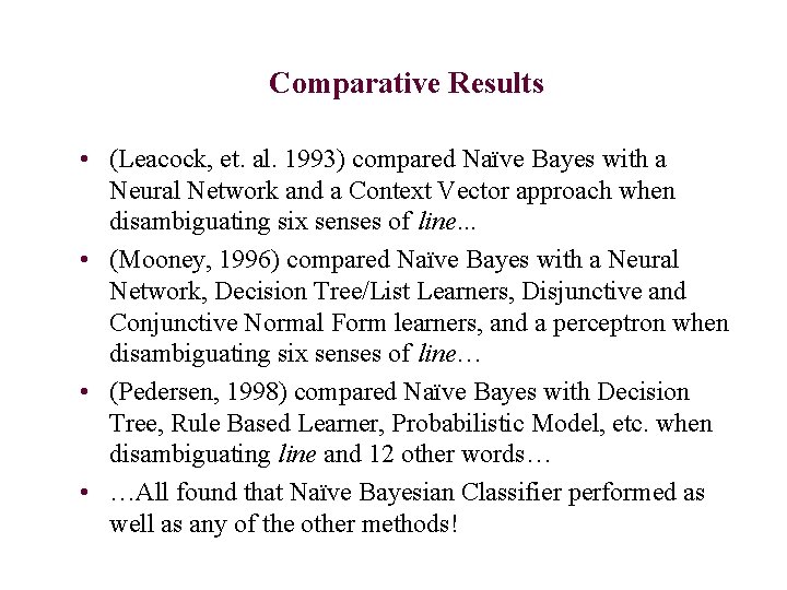 Comparative Results • (Leacock, et. al. 1993) compared Naïve Bayes with a Neural Network