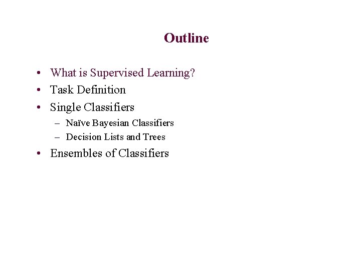 Outline • What is Supervised Learning? • Task Definition • Single Classifiers – Naïve
