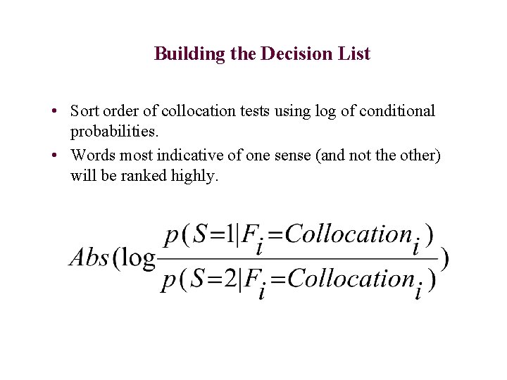 Building the Decision List • Sort order of collocation tests using log of conditional