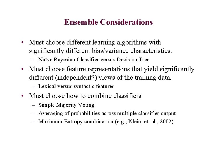 Ensemble Considerations • Must choose different learning algorithms with significantly different bias/variance characteristics. –