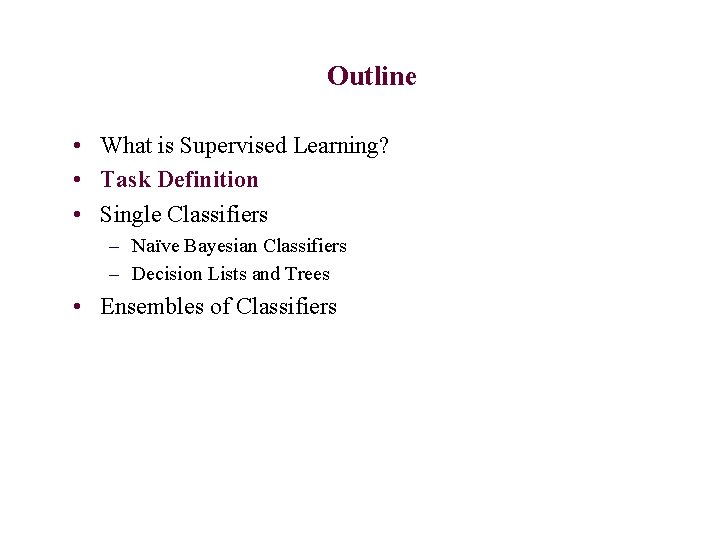 Outline • What is Supervised Learning? • Task Definition • Single Classifiers – Naïve