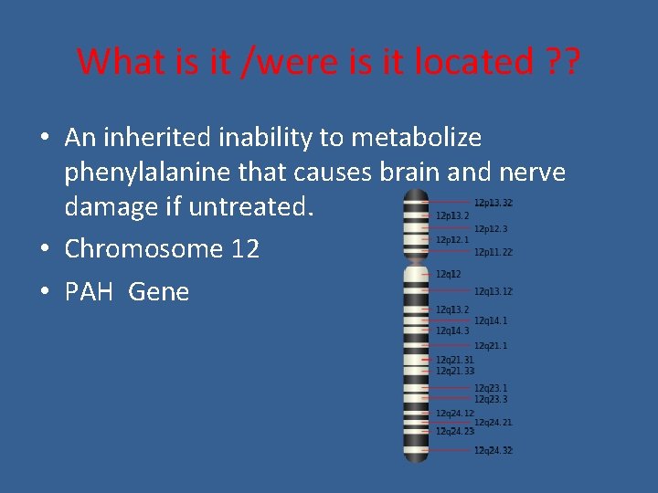 What is it /were is it located ? ? • An inherited inability to