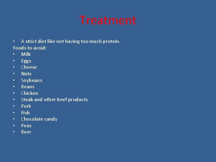 Treatment • A strict diet like not having too much protein. Foods to avoid: