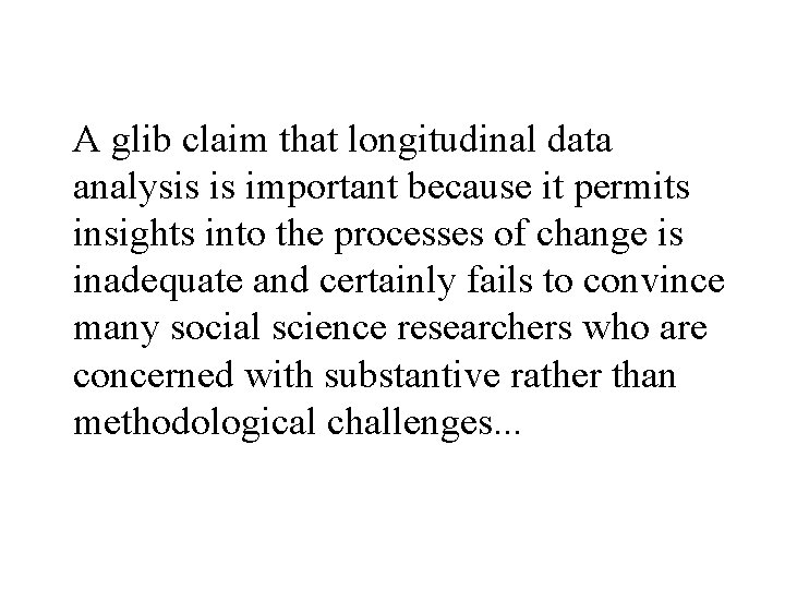 A glib claim that longitudinal data analysis is important because it permits insights into