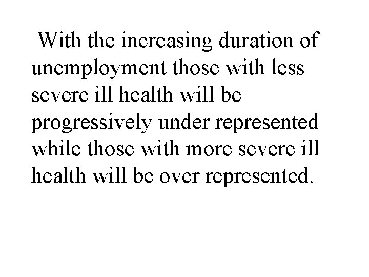 With the increasing duration of unemployment those with less severe ill health will be