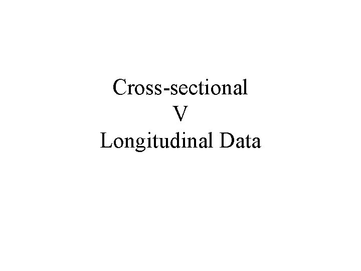 Cross-sectional V Longitudinal Data 