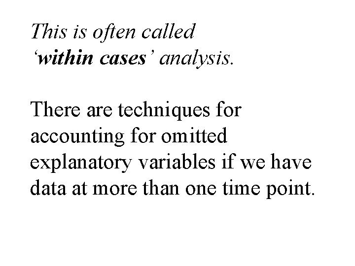 This is often called ‘within cases’ analysis. There are techniques for accounting for omitted