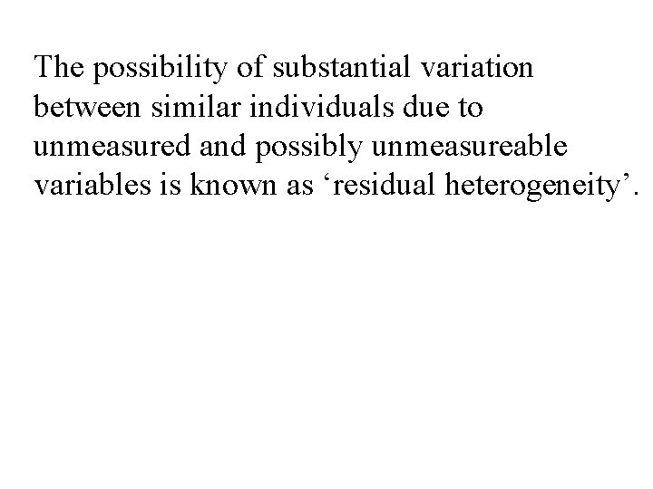 The possibility of substantial variation between similar individuals due to unmeasured and possibly unmeasureable