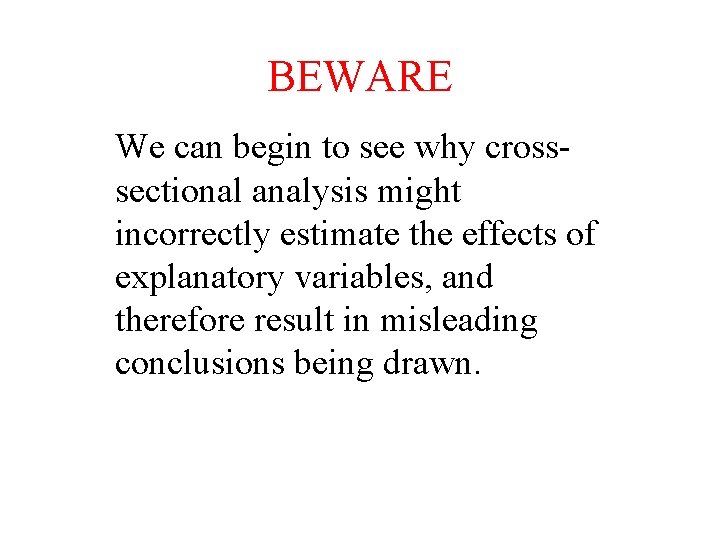 BEWARE We can begin to see why crosssectional analysis might incorrectly estimate the effects