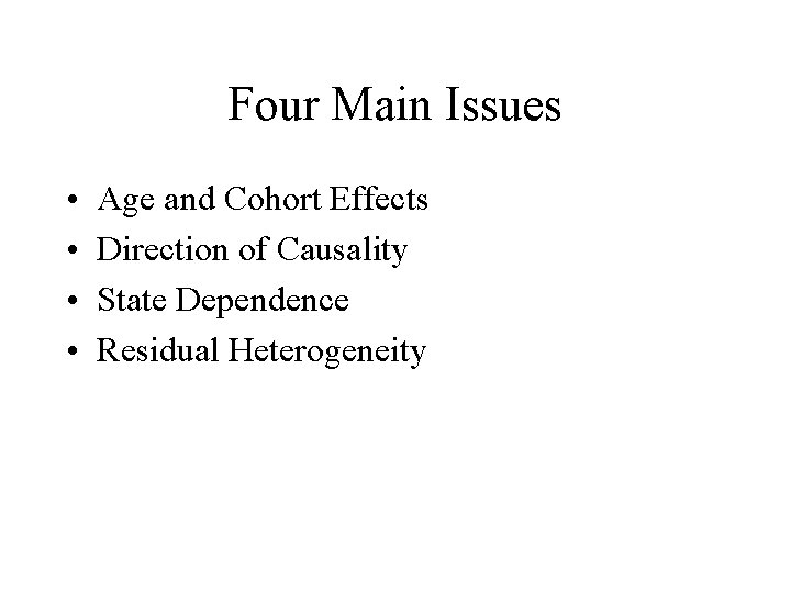 Four Main Issues • • Age and Cohort Effects Direction of Causality State Dependence