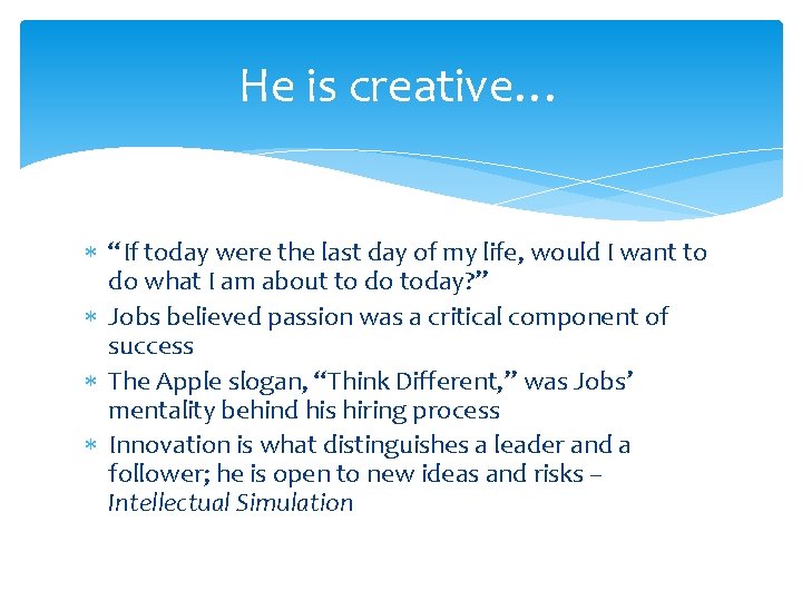He is creative… “If today were the last day of my life, would I