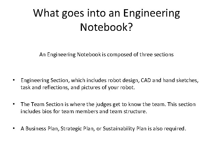 What goes into an Engineering Notebook? An Engineering Notebook is composed of three sections What goes into an Engineering Notebook? An Engineering Notebook is composed of three sections