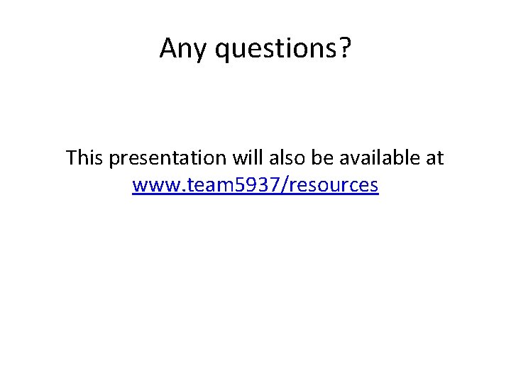 Any questions? This presentation will also be available at www. team 5937/resources Any questions? This presentation will also be available at www. team 5937/resources