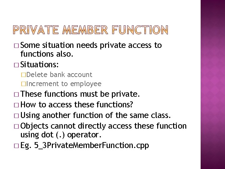 � Some situation needs private access to functions also. � Situations: �Delete bank account