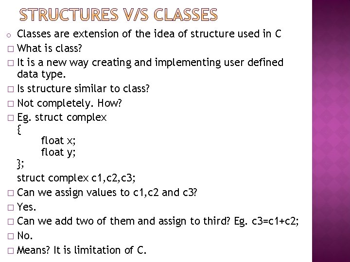 Classes are extension of the idea of structure used in C � What is