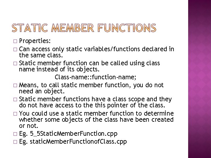 Properties: � Can access only static variables/functions declared in the same class. � Static