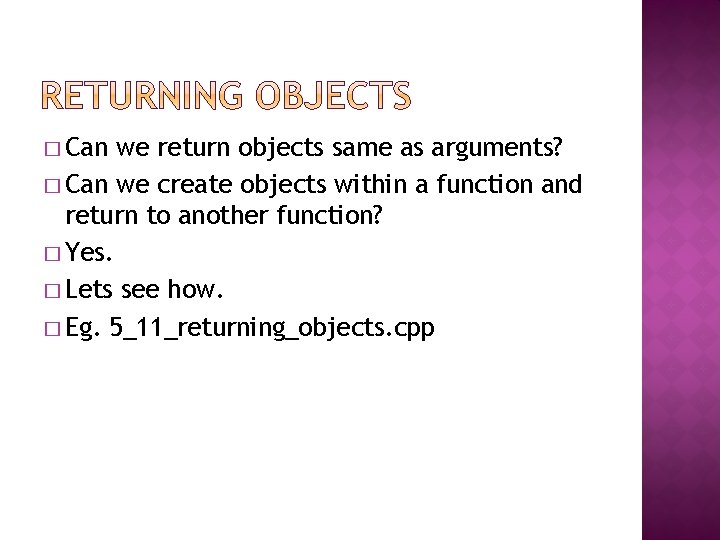 � Can we return objects same as arguments? � Can we create objects within