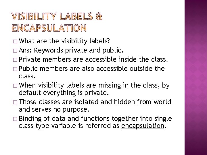 � What are the visibility labels? � Ans: Keywords private and public. � Private