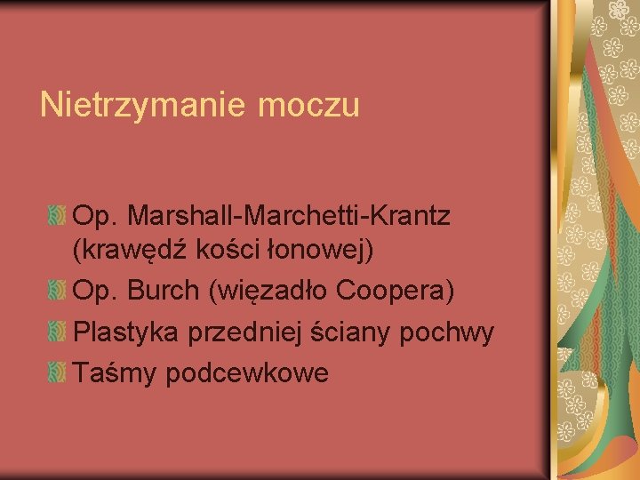 Nietrzymanie moczu Op. Marshall-Marchetti-Krantz (krawędź kości łonowej) Op. Burch (więzadło Coopera) Plastyka przedniej ściany