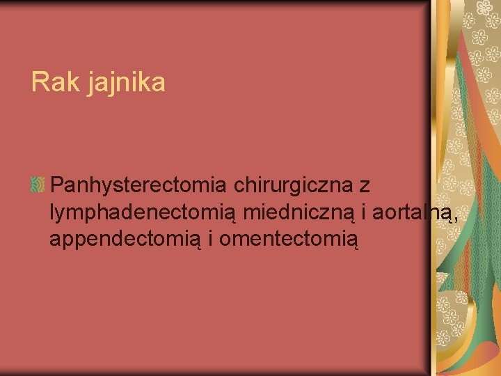 Rak jajnika Panhysterectomia chirurgiczna z lymphadenectomią miedniczną i aortalną, appendectomią i omentectomią 