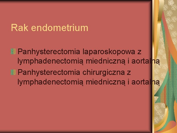 Rak endometrium Panhysterectomia laparoskopowa z lymphadenectomią miedniczną i aortalną Panhysterectomia chirurgiczna z lymphadenectomią miedniczną