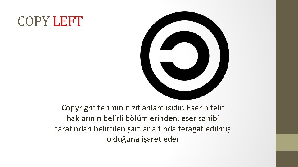 COPY LEFT Copyright teriminin zıt anlamlısıdır. Eserin telif haklarının belirli bölümlerinden, eser sahibi tarafından